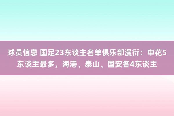 球员信息 国足23东谈主名单俱乐部漫衍：申花5东谈主最多，海港、泰山、国安各4东谈主