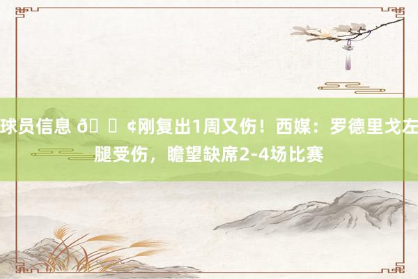 球员信息 😢刚复出1周又伤！西媒：罗德里戈左腿受伤，瞻望缺席2-4场比赛