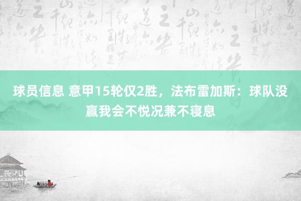 球员信息 意甲15轮仅2胜，法布雷加斯：球队没赢我会不悦况兼不寝息