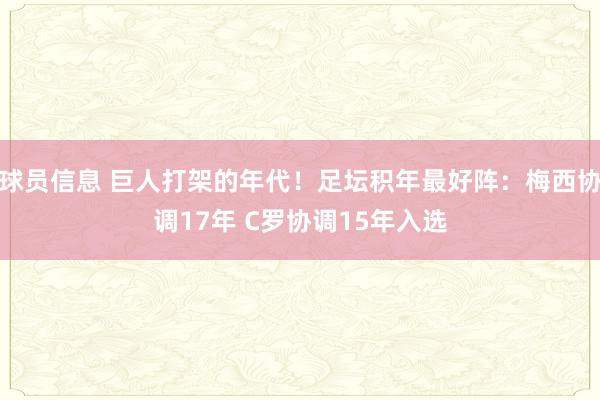 球员信息 巨人打架的年代！足坛积年最好阵：梅西协调17年 C罗协调15年入选