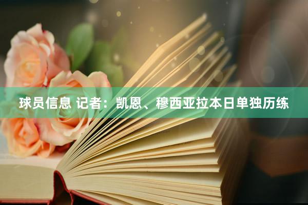 球员信息 记者：凯恩、穆西亚拉本日单独历练