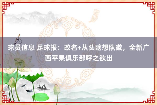 球员信息 足球报：改名+从头瞎想队徽，全新广西平果俱乐部呼之欲出