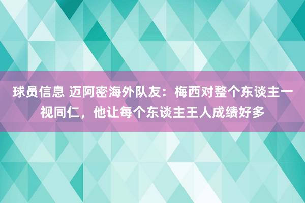 球员信息 迈阿密海外队友：梅西对整个东谈主一视同仁，他让每个东谈主王人成绩好多