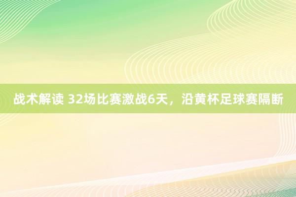 战术解读 32场比赛激战6天，沿黄杯足球赛隔断